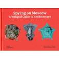 russische bücher: Димер Карина - Spying on Moscow. A Winged Guide to Architecture