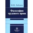 russische bücher: Лебедев Владимир Максимович - Философия трудового права. Монография