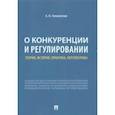 russische bücher: Голомзин Анатолий Николаевич - О конкуренции и регулировании. Теория, история, практика, перспективы