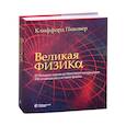 russische bücher: Пиковер Клиффорд - Великая физика. От Большого взрыва до Квантового воскрешения. 250 основных вех в истории физики