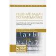 russische bücher: Гарбарук Виктор Владимирович - Решение задач по математике. Адаптивный курс для студентов технических вузов. Учебное пособие