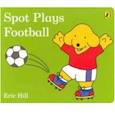 russische bücher: Hill Eric - Spot Plays Football (board bk)