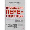 Профессия — переговорщик. Как управлять любой коммуникацией От диалога с близкими до переговоров в высших эшелонах власти