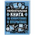 Увлекательная книга об изобретениях и открытиях
