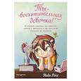 Ты - восхитительная девочка! 10 историй о девочках, чьи храбрость, доброта и уверенность в себе помогли им преодолеть все трудности
