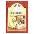 russische bücher: Сост. Михаленко Е.И. - Детям о дедушке: сборник