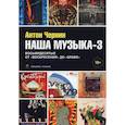 russische bücher: Чернин Антон Анатольевич - Наша музыка-3: Восьмидесятые. От «Воскресения» до «Браво»