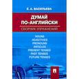 russische bücher: Васильева Елена Анатольевна - Думай по-английски. Сборник упражнений