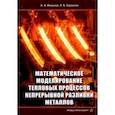 russische bücher: Иванова Анна Александровна - Математическое моделирование тепловых процессов непрерывной разливки металлов. Монография