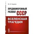 russische bücher: Наумов В.И. - Преднамеренный развал СССР: Вселенская трагедия