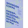 russische bücher: Сэрра Эллисон - Кибербезопасность: правила игры. Как руководители и сотрудники влияют на культуру безопасности в компании