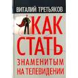 russische bücher: Третьяков В. - Как стать знаменитым на телевидении: Теория телевидения для всех, кто хочет на нем работать
