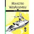 russische bücher: Баттальини Рик - Искусство WebAssembly. Создание безопасных межплатформенных высокопроизводительных приложений
