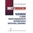 russische bücher: Катерный И.В. - Постгуманизм: Человек в эпоху новой социальности: метаморфозы, нарративы, дилеммы. Катерный И.В.