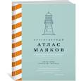 Кругосветный атлас маяков: От архитектурных решений и технического оснащения до вековых тайн и легенд