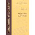 russische bücher: Кострикин Алексей Иванович - Введение в алгебру. В 3-х частях. Часть 1. Основы алгебры