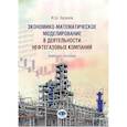 russische bücher: Хасанов И. Ш. - Экономико-математическое моделирование в деятельности  нефтегазовых компаний. Учебное пособие И.Ш. Хасанов