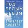 russische bücher: Колберт Э. - Под белым небом. Как человек меняет природу