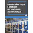 russische bücher: Антонов В. И., Мартынов М. В., Наумов В. А. - Основы релейной защиты и автоматики интеллектуальной электрической сети