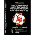 russische bücher: Петушкова Г.И. - Трансформативное формообразование в дизайне костюма: Дизайн костюма: Теоретические и экспериментальные основы