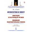 russische bücher: Удин Ж. - Искусство и жест: Имитация естественных ритмов. Механизм подражательных знаков