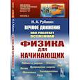 russische bücher: Рубакин Н.А. - Вечное движение: Как работает Вселенная. Физика для начинающих: Работа и энергия. Теплота. Превращения энергии. Звук. Магнетизм. Электричество. Волны.
