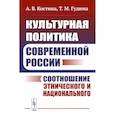 russische bücher: Костина А.В., Гудима Т.М. - Культурная политика современной России: Соотношение этнического и национального
