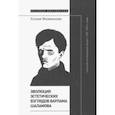 Эволюция эстетических взглядов Варлама Шаламова и русский литературный процесс 1950–1970-х годов