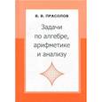 russische bücher: Прасолов Виктор Васильевич - Задачи по алгебре, арифметике и анализу