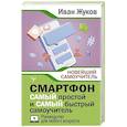 russische bücher: Жуков Иван - Смартфон. Самый простой и самый быстрый самоучитель. Руководство для любого возраста