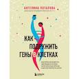 russische bücher: Ангелина Потапова - Как подружить гены в клетках. Коктейль молодости, светящиеся котики, напечатанные органы и другие прелести науки