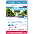 russische bücher: Матвеев С.А. - Французский язык для тех, кто не знает НИЧЕГО. Методика "Очень быстро"
