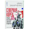 russische bücher: Захарченко И.С. - Северная Корея. Прошлое и настоящее закрытого государства