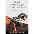 russische bücher: Блэк Р. - Как умирали динозавры: Убийственный астероид и рождение нового мира