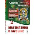 russische bücher: Волошинов А.В. - Алгебра гармонии: Единство математики и искусства, или Природа прекрасного и красота науки. Книга 2: Математические законы в музыке