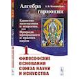 russische bücher: Волошинов А.В. - Алгебра гармонии. Единство математики и искусства, или Природа прекрасного и красота науки. Книга 1. Философские основания союза науки и искусства