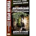 Английский с Гербертом Уэллсом. Дверь в стене = H. G. Wells. The Door in the Wall. (Метод обучающего чтения Ильи Франка): фантастические повести