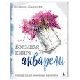 russische bücher: Наталья Пилипюк - Большая книга акварели. Руководство для начинающих художников