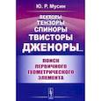 russische bücher: Мусин Ю.Р. - Векторы, тензоры, спиноры, твисторы, дженоры...: Поиск первичного геометрического элемента