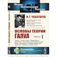 russische bücher: Чеботарев Н.Г. - Основы теории Галуа. Ч. 1: Группы. Группа Галуа. Разрешимые уравнения. Некоторые приложения теории Галуа. Уравнения с наперед заданными группами