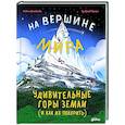 На вершине мира:удивительные горы Земли (и как их покорить)