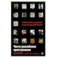Чисто российское преступление. Самые громкие и загадочные уголовные дела XVIII – XX веков
