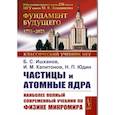 russische bücher: Ишханов Б.С., Капитонов И.М., - Частицы и атомные ядра. Наиболее полный и современный учебник по физике микромира