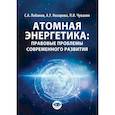 russische bücher: Лобанов С.А., Назарова А.У., Чувахин П.И. - Атомная энергетика: правовые проблемы современного развития: монография