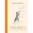 russische bücher: Москвина М. - Учись видеть. Уроки творческих взлетов