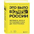 russische bücher: Аркадий Романов - Это было в России: музыка 2010-х от кальян-рэпа до постпанка