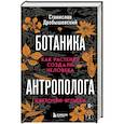 russische bücher: Станислав Дробышевский - Ботаника антрополога. Как растения создали человека. Цветочки-ягодки