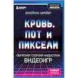 russische bücher: Джейсон Шрейер - Кровь, пот и пиксели. Обратная сторона индустрии видеоигр. 2-е издание