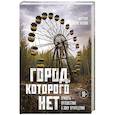 russische bücher: Шигапов А.С. - Город, которого нет. Припять — путешествие в зону отчуждения
