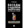 russische bücher: Тошинский Г.И. - Беседы о ядерной энергетике, физике реакторов и технологии модульных быстрых реакторов с теплоносителем свинец-висмут. Для начинающих и не только